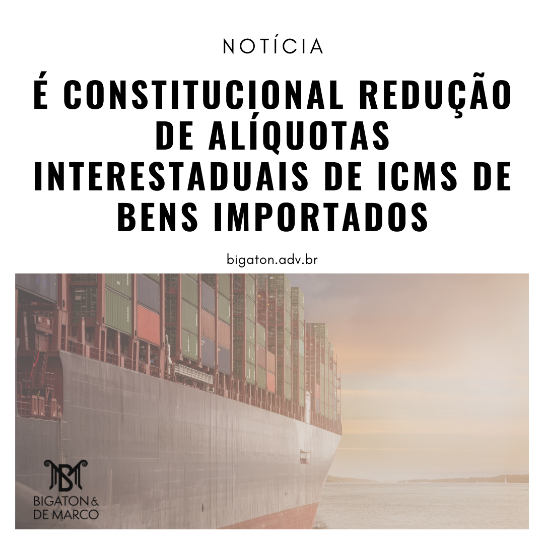Read more about the article É constitucional redução de alíquotas interestaduais de ICMS de bens importados