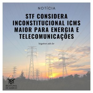 Read more about the article STF CONSIDERA INCONSTITUCIONAL ICMS MAIOR PARA ENERGIA E TELECOMUNICAÇÕES
